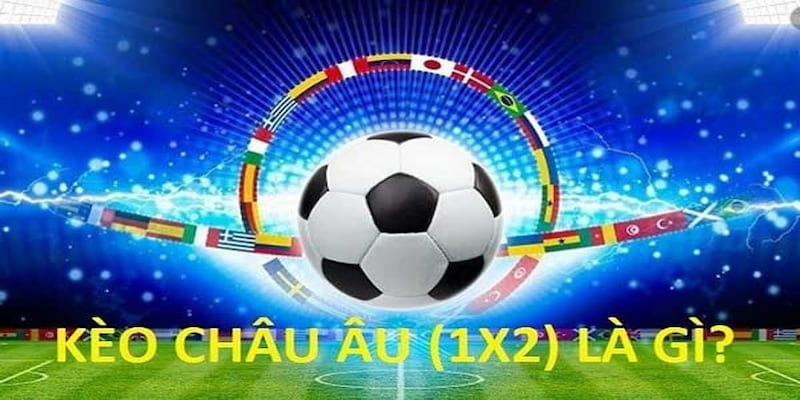 kèo châu Âu là gì Đặt chân đến điểm cá cược kèo Châu Âu uy tín